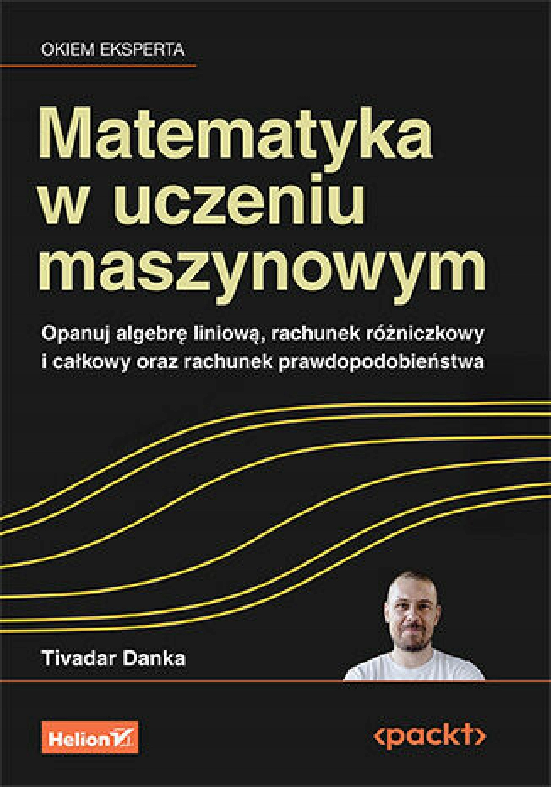 Matematyka w uczeniu maszynowym. Opanuj algebrę liniową, rachunek różniczkowy i całkowy oraz rachunek prawdopodobieństwa - Książki
