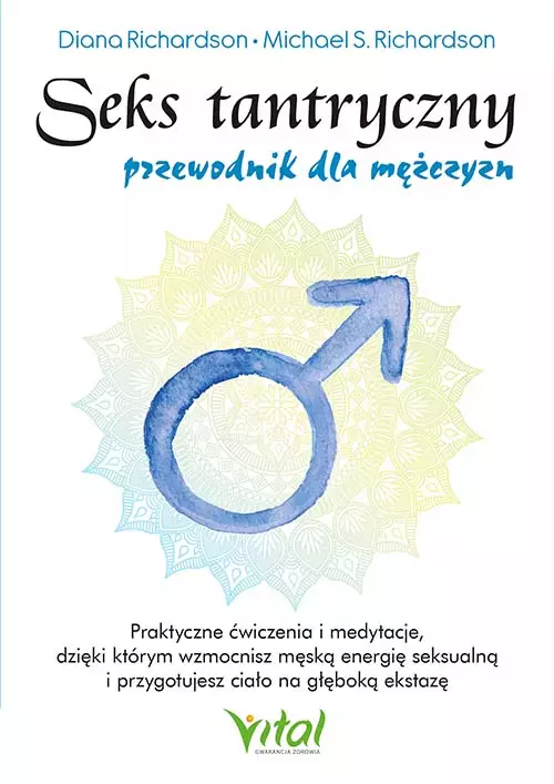 Seks tantryczny - przewodnik dla mężczyzn. Praktyczne ćwiczenia i medytacje, dzięki którym wzmocnisz męską energię seksualną i przygotujesz ciało na głęboką ekstazę - Książki