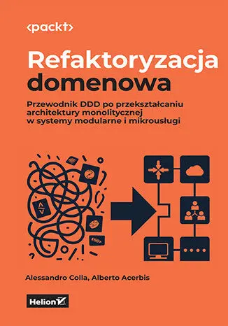 Refaktoryzacja domenowa. Przewodnik DDD po przekształcaniu architektury monolitycznej w systemy modu - Książki