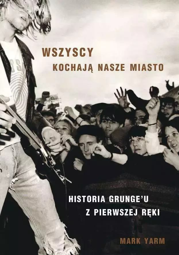 Wszyscy kochają nasze miasto. Historia grunge'u z pierwszej ręki - Książki