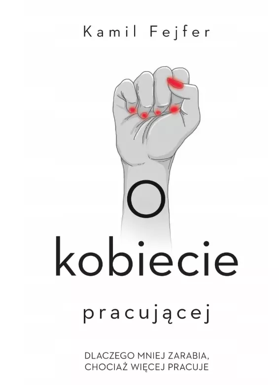 O kobiecie pracującej. Dlaczego mniej zarabia, chociaż więcej pracuje - Książki