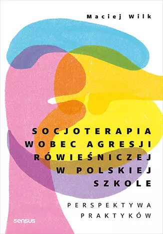 Socjoterapia wobec agresji rówieśniczej w polskiej szkole. Perspektywa praktyków - Książki
