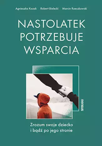 Nastolatek potrzebuje wsparcia. Zrozum swoje dziecko i bądź po jego stronie - Książki