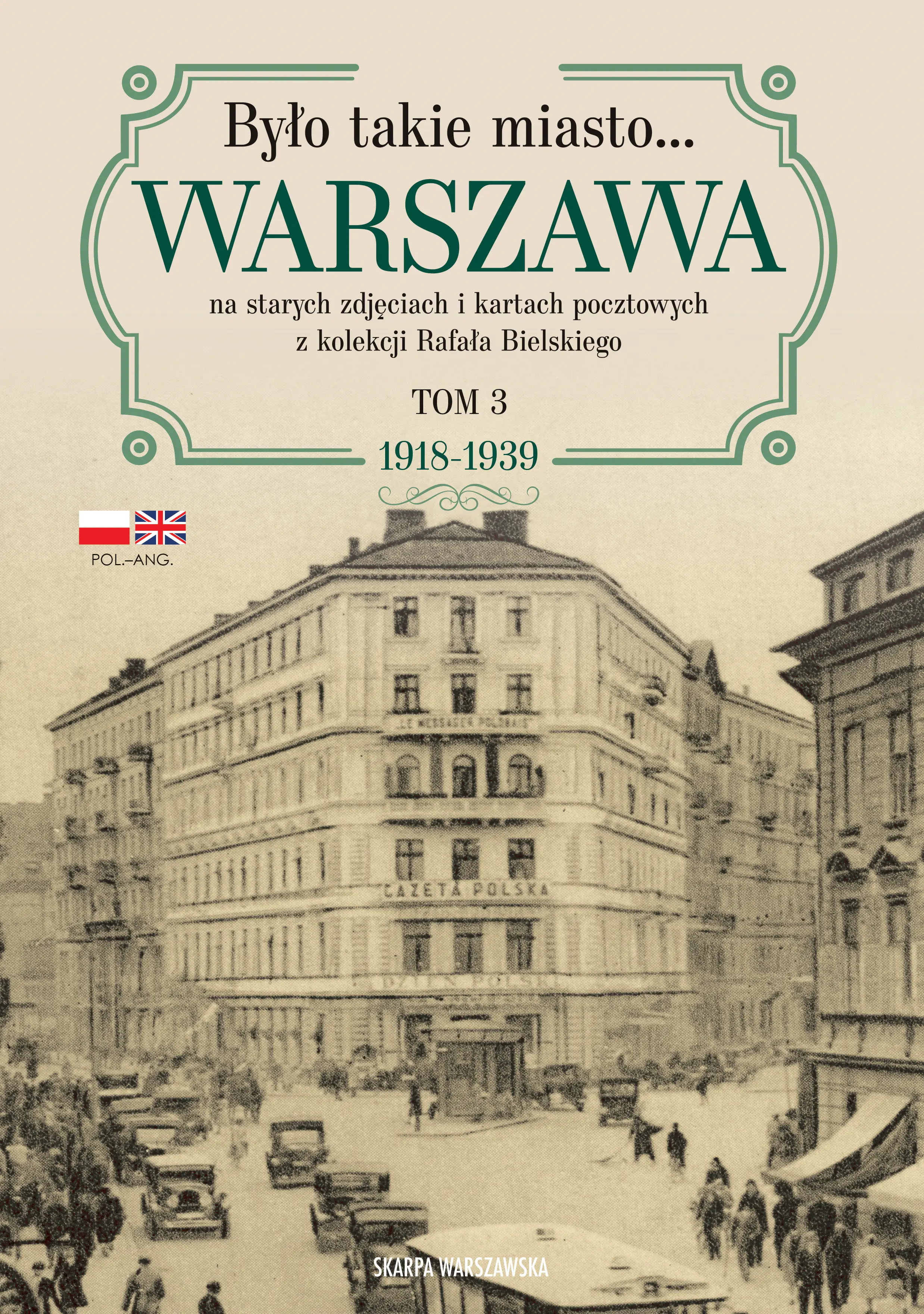 Było takie miasto… Warszawa na starych zdjęciach i kartach pocztowych z kolekcji Rafała Bielskiego. Tom 3. 1918-1939 - Książki