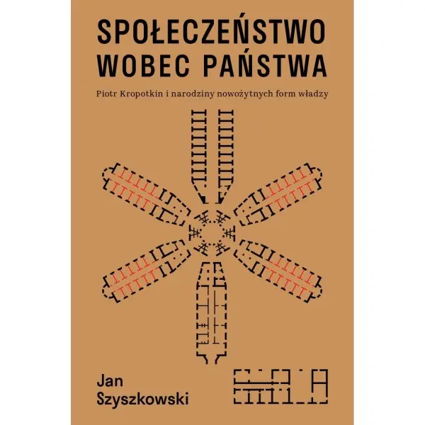 Społeczeństwo wobec państwa. Piotr Kropotkin i narodziny nowożytnych form władzy - Książki