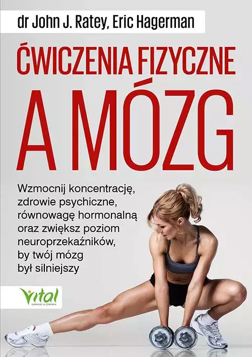 Ćwiczenia fizyczne a mózg. Wzmocnij koncentrację, zdrowie psychiczne i równowagę hormonalną oraz zwiększ poziom neuroprzekaźników w mózgu - Książki