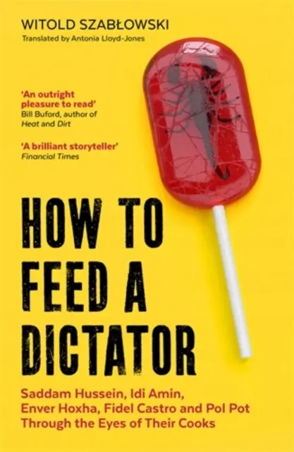 How to Feed a Dictator: Saddam Hussein, Idi Amin, Enver Hoxha, Fidel Castro, and Pol Pot Through the Eyes of Their Cooks - Książki