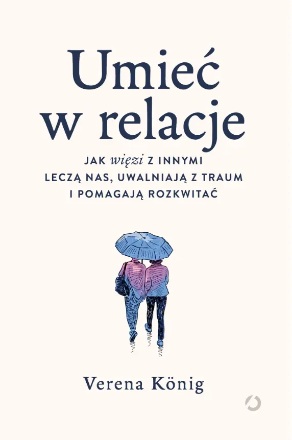 Umieć w relacje. Jak więzi z innymi leczą nas, uwalniają z traum i pomagają rozkwitać - Książki