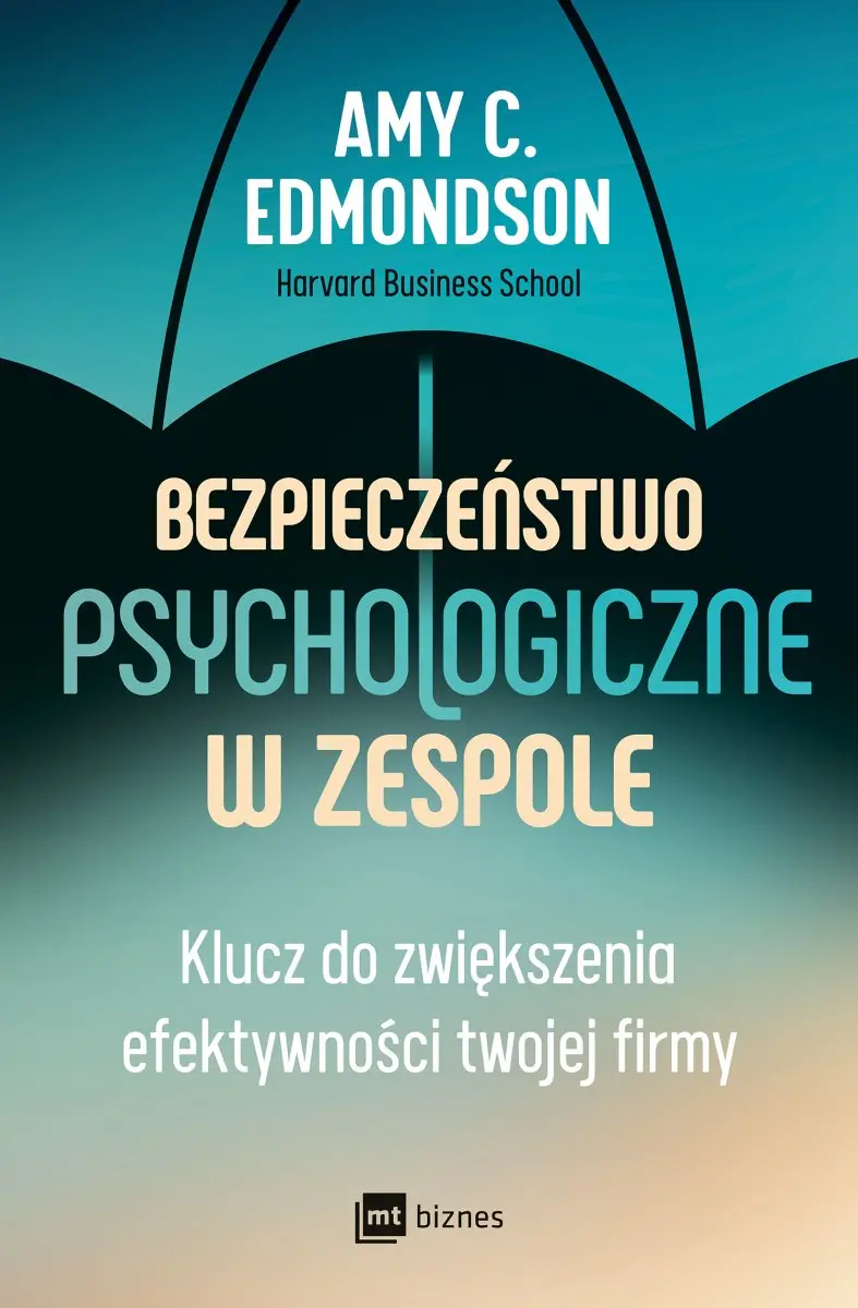 Bezpieczeństwo psychologiczne w zespole. Klucz do zwiększenia efektywności twojej firmy - Książki