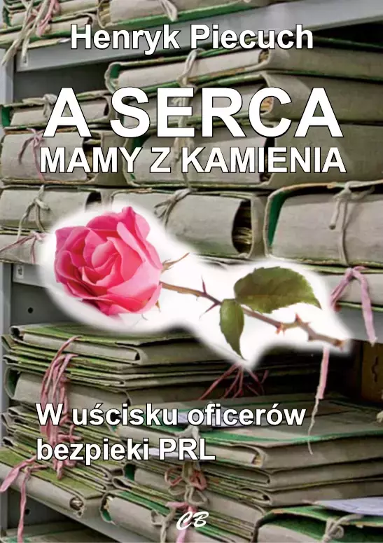 A serca mamy z kamienia. W uścisku oficerów bezpieki PRL - Książki