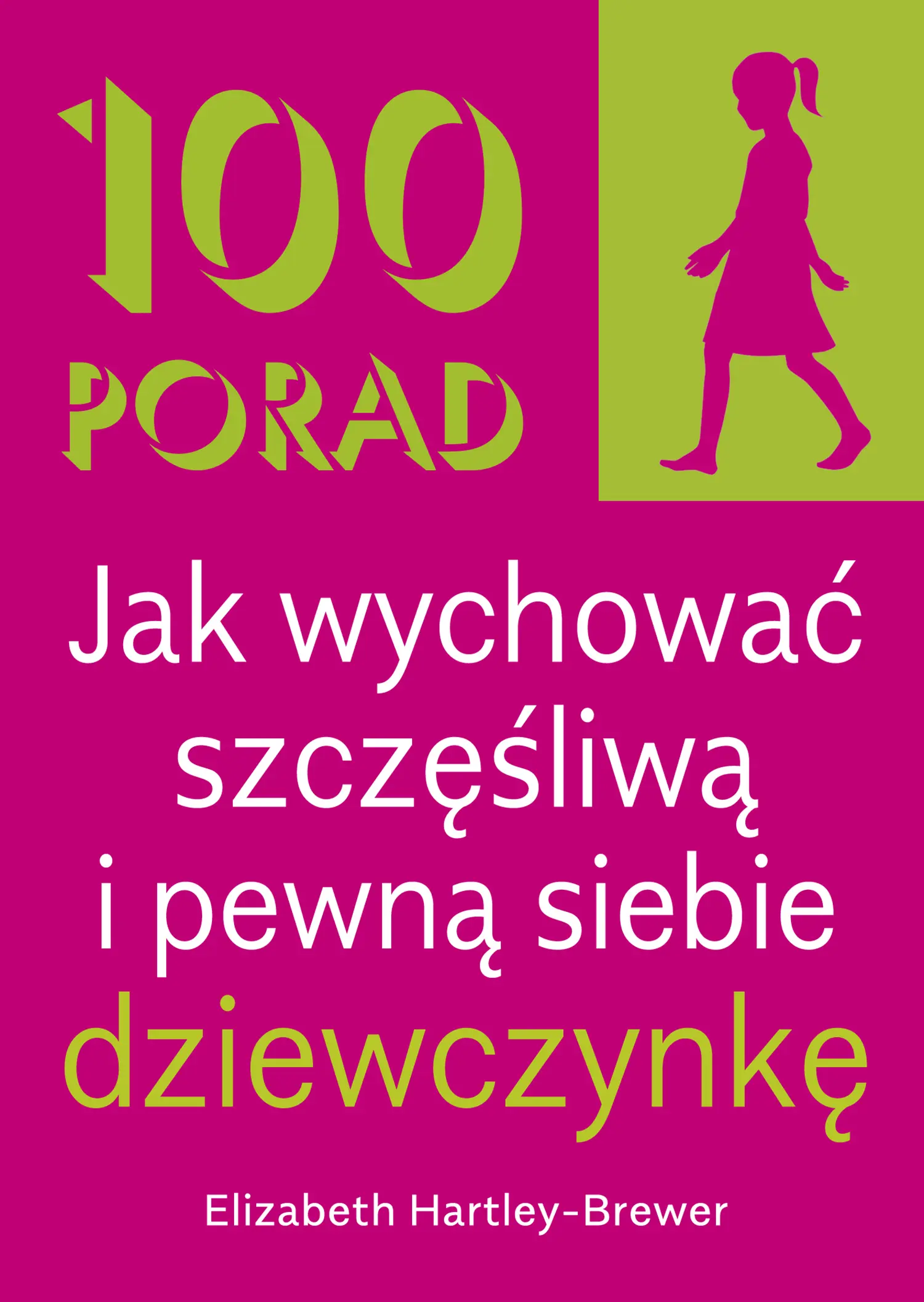 100 Porad jak wychować szczęśliwą i pewną siebie dziewczynkę . WYD 2 - Książki
