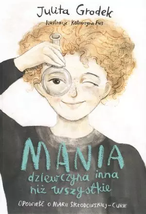 Mania - dziewczyna inna niż wszystkie. Opowieść o Marii Skłodowskiej Curie - Książki