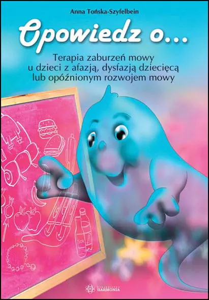 Opowiedz o... Terapia zaburzeń mowy u dzieci z afazją dysfazją dziecięcą lub opóźnionym rozwojem mowy - Książki