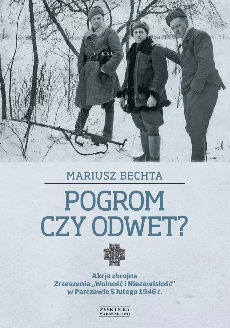 Pogrom czy odwet? Akcja zbrojna Zrzeszenia "Wolność i Niezawisłość" w Parczewie 5 lutego 1946 r. - Książki