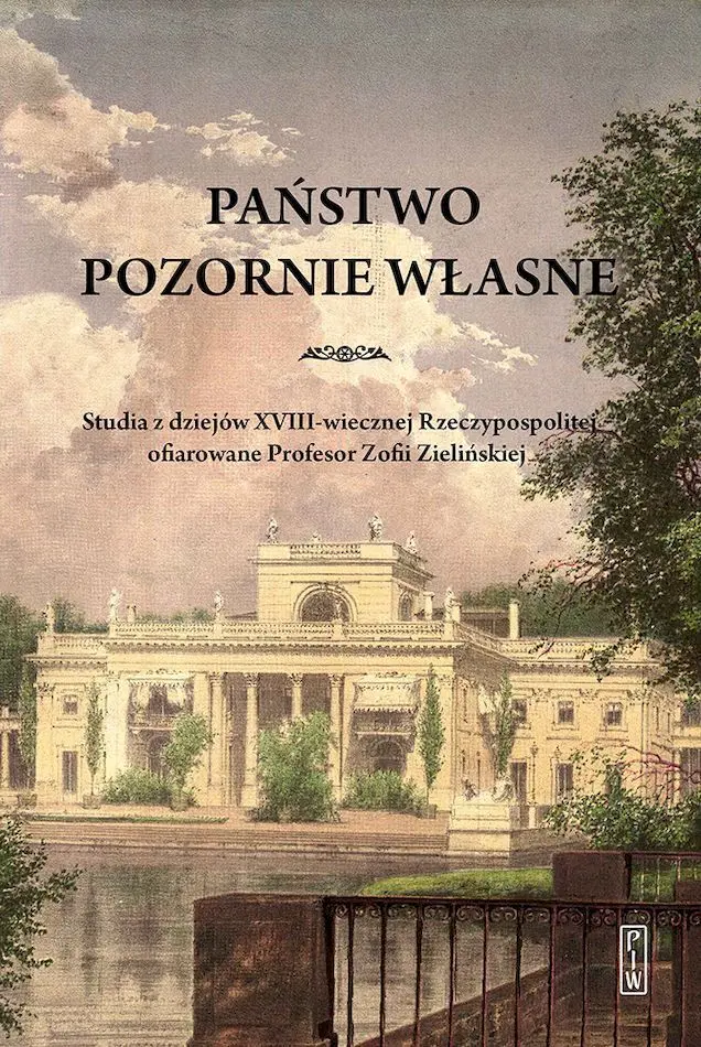 Państwo pozornie własne. Studia z dziejów XVIII-wiecznej Rzeczypospolitej ofiarowane Profesor Zofii Zielińskiej - Książki