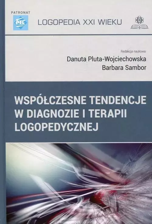 Logopedia XXI wieku. Współczesne tendencje w diagnozie i terapii logopedycznej - Książki