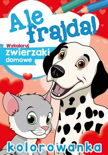 Ale frajda! Wykoloruj zwierzaki domowe - Książki