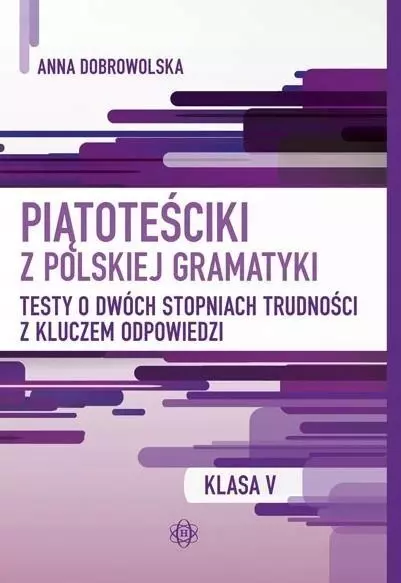 Piątoteściki z polskiej gramatyki. Testy o dwóch stopniach trudności z kluczem odpowiedzi Klasa 5 - Książki