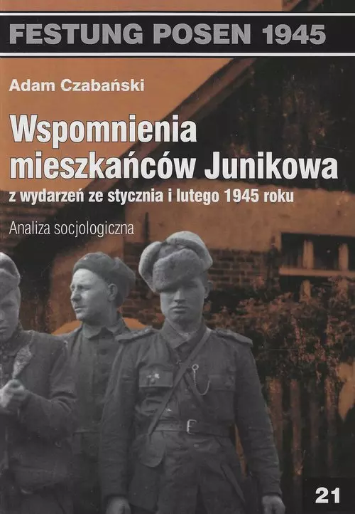 Wspomnienia mieszkańców Junikowa ze stycznia i lutego 1945 roku. Analiza socjologiczna - Książki