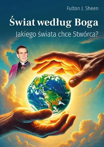 Świat według Boga. Jakiego świata chce Stwórca?