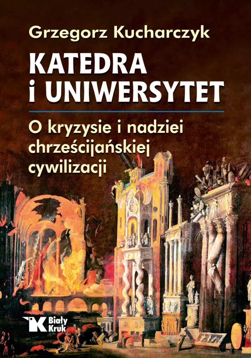 Katedra i Uniwersytet. O kryzysie i nadziei chrześcijańskiej cywilizacji - Książki