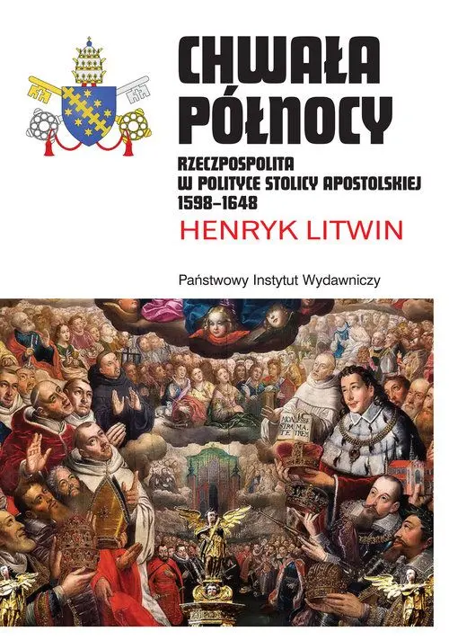 Chwała północy rzeczpospolita w polityce stolicy apostolskiej 1598 - 1648 - Książki