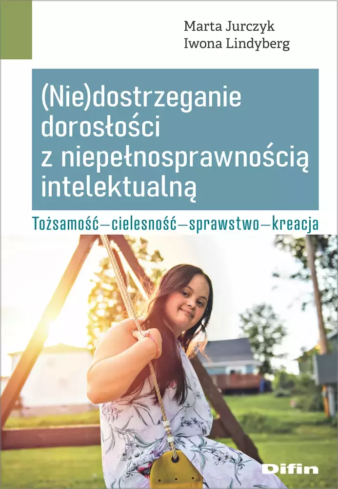 (Nie)dostrzeganie dorosłości z niepełnosprawnością intelektualną. Tożsamość, cielesność, sprawstwo, kreacja - Książki