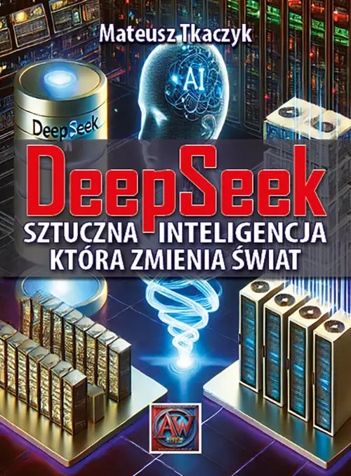 DeepSeek .Sztuczna Inteligencja,która zmienia świat - Książki
