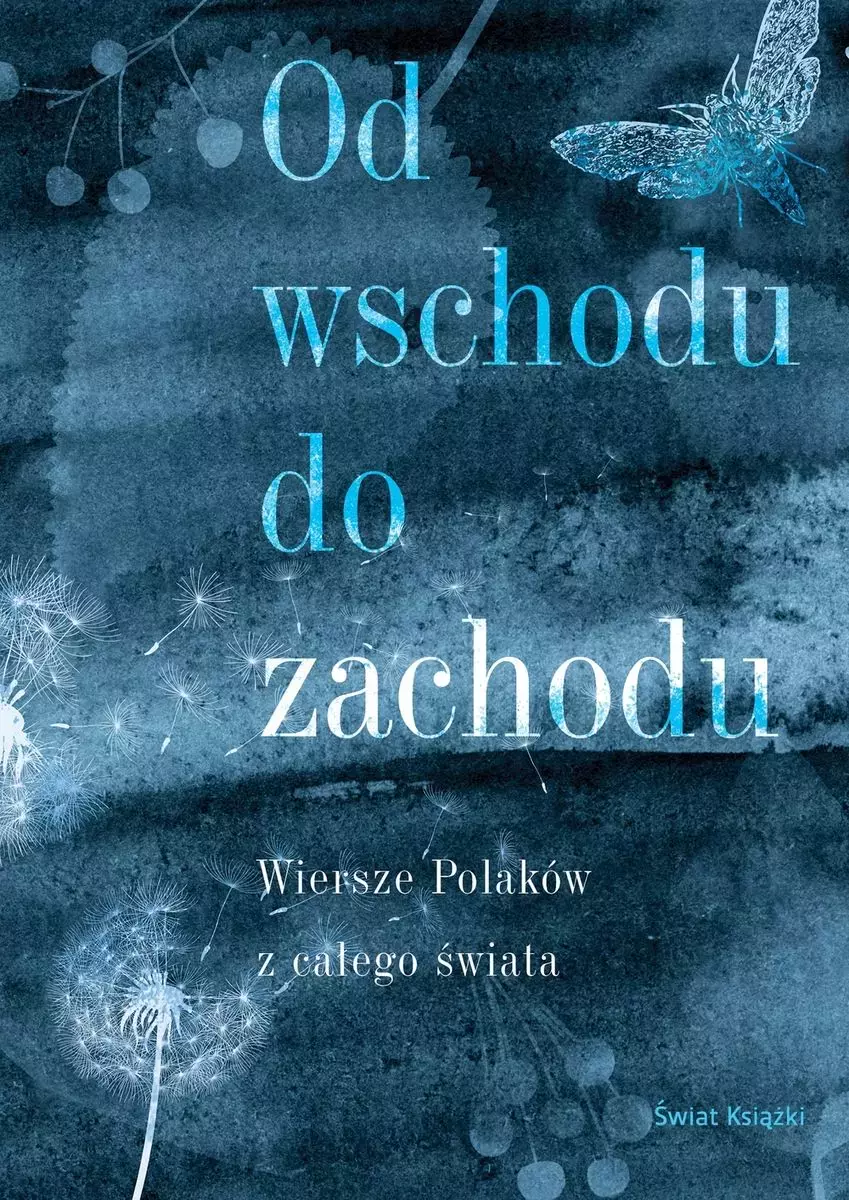 Od wschodu do zachodu. Antologia wierszy Polaków z całego świata