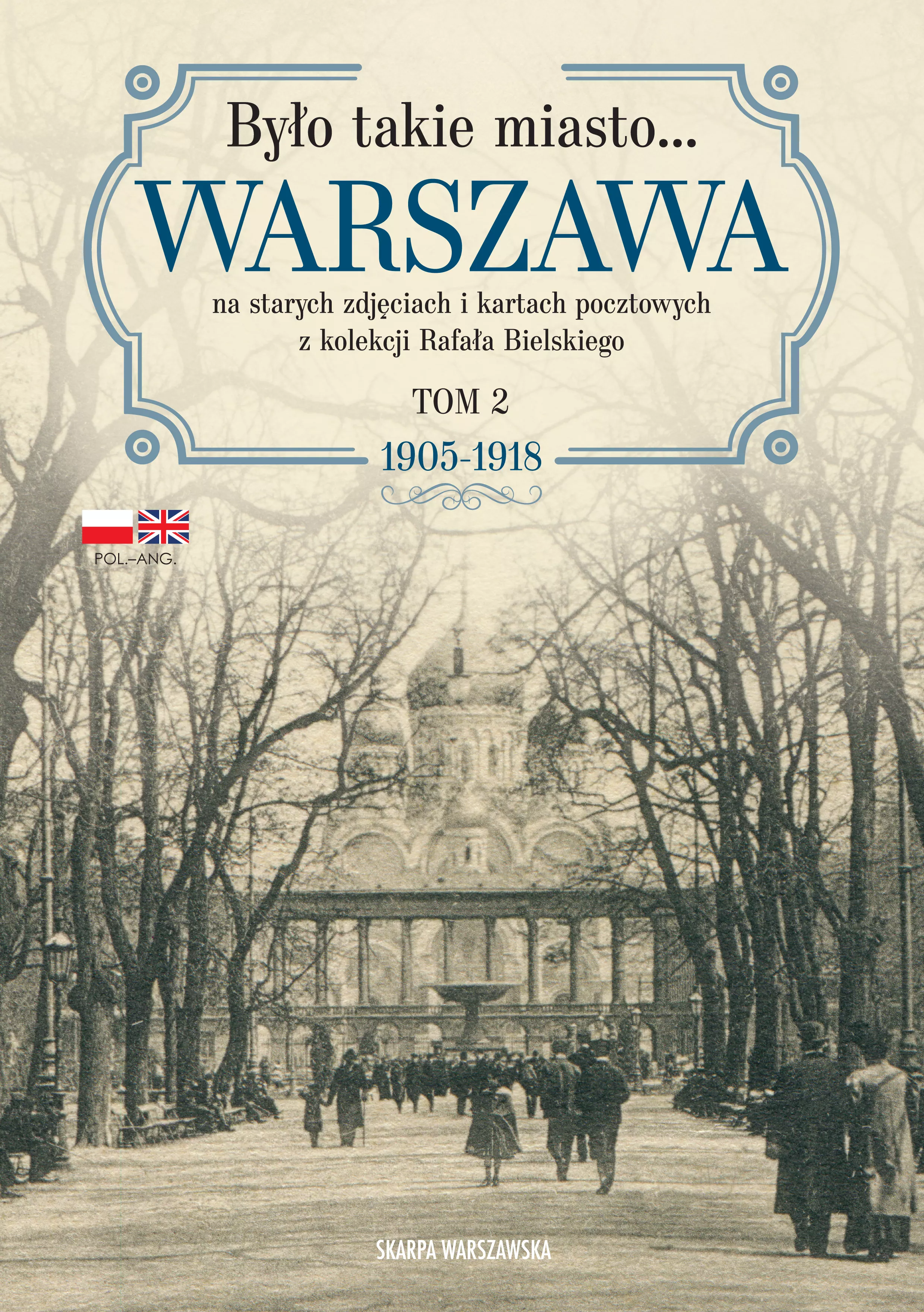 Było takie miasto… Warszawa na starych zdjęciach i kartach pocztowych z kolekcji Rafała Bielskiego. Tom 2: 1905–1918 - Książki