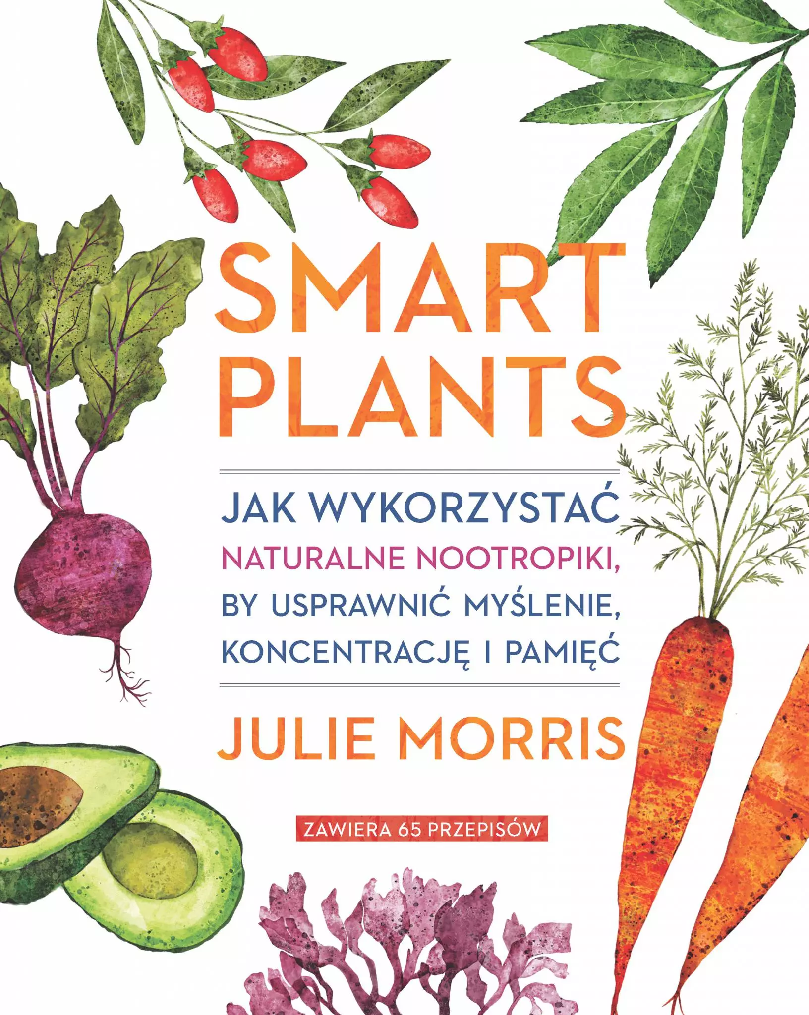 Smart Plants. Jak wykorzystać naturalne nootropiki, by usprawnić myślenie, koncentrację i pamięć - Książki