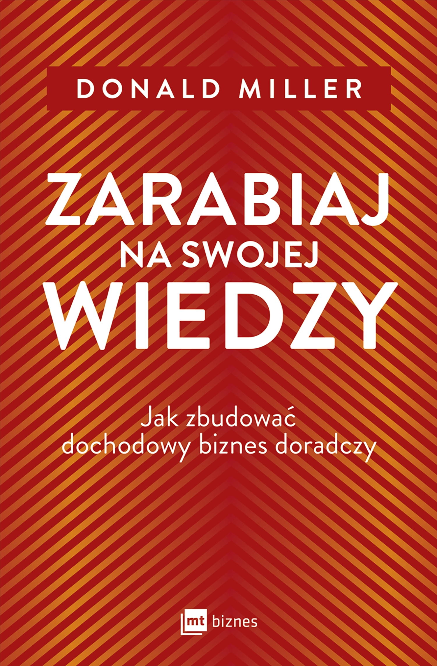 Zarabiaj na swojej wiedzy. Jak zbudować dochodowy biznes doradczy - Książki