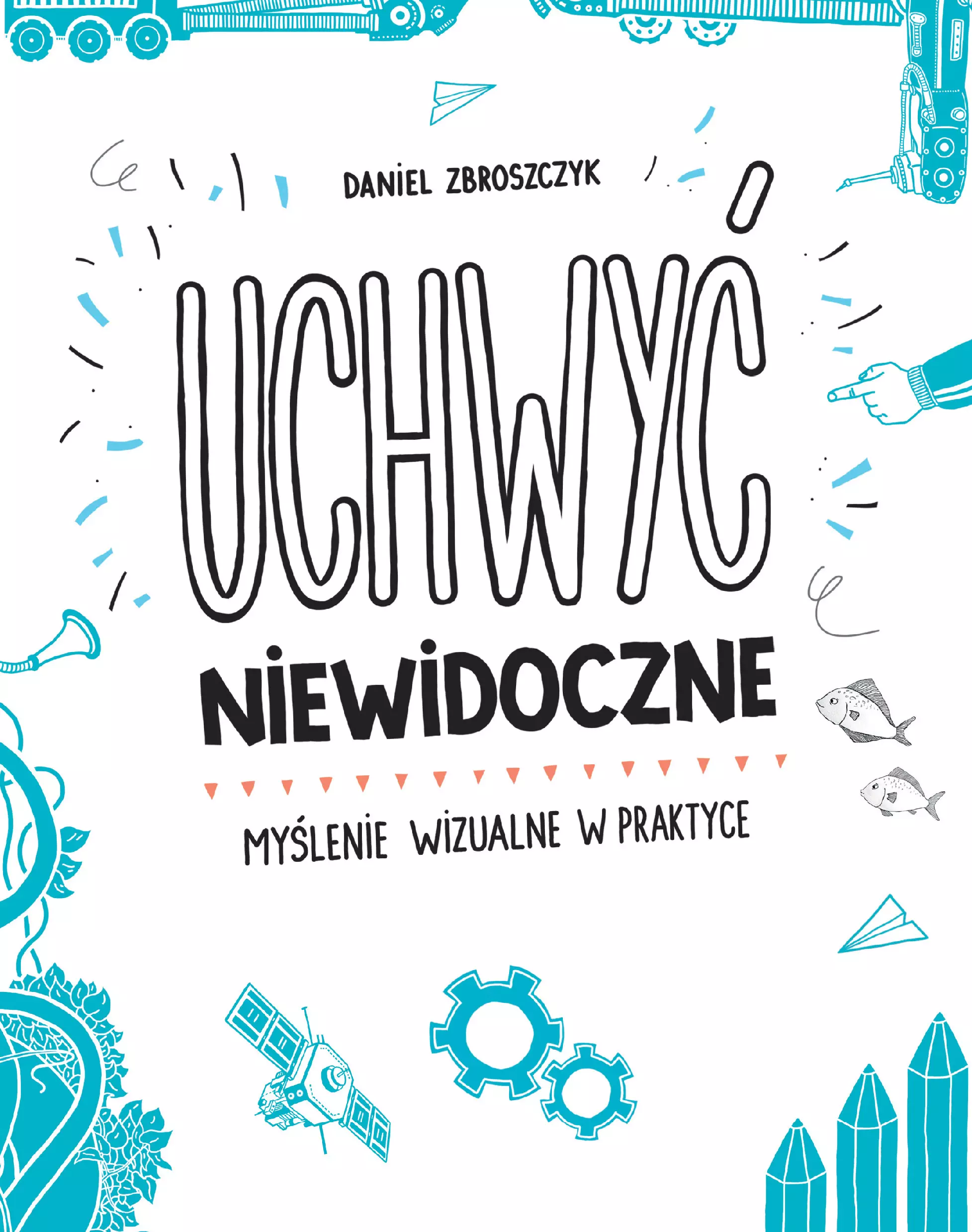 Uchwyć niewidoczne. Myślenie wizualne w praktyce - Książki