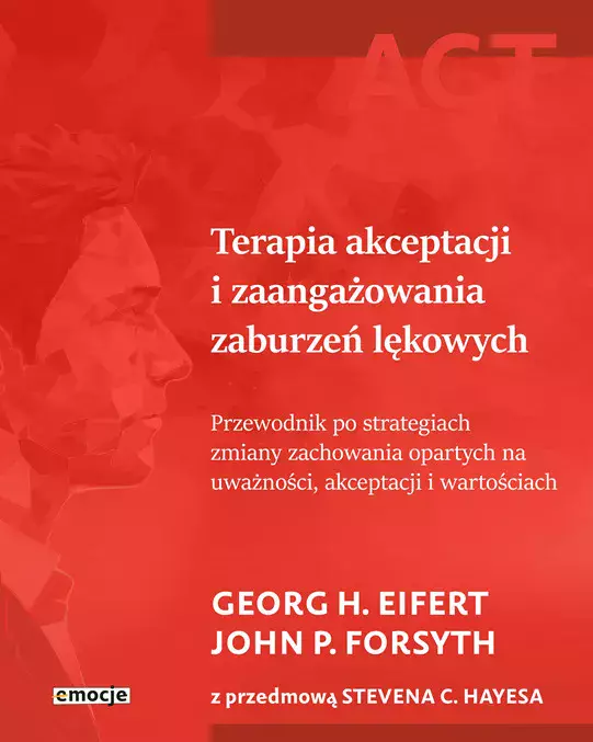 Terapia akceptacji i zaangażowania zaburzeń lękowych. Przewodnik po strategiach zmiany zachowania opartych na uważności, akceptacji i wartościach - Książki