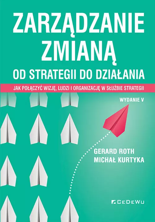 Zarządzanie zmianą. Od strategii do działania. Jak połączyć wizję, ludzi i organizację w służbie str - Książki