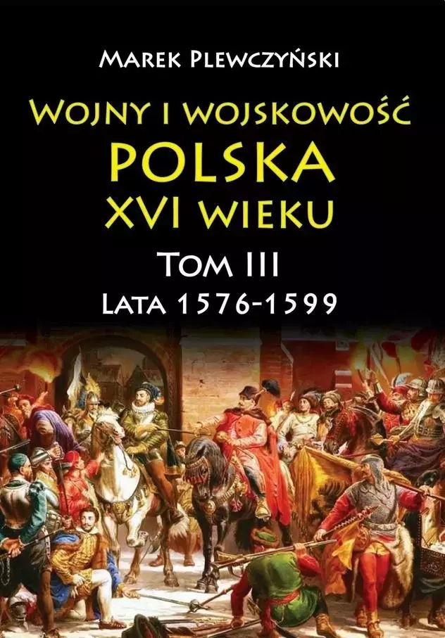 Wojny i wojskowość Polska XVI wieku T.3 1576/99 - Książki