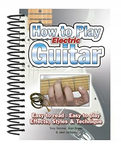How To Play Electric Guitar: Easy to Read, Easy to Play; Effects, Styles & Technique - Książki