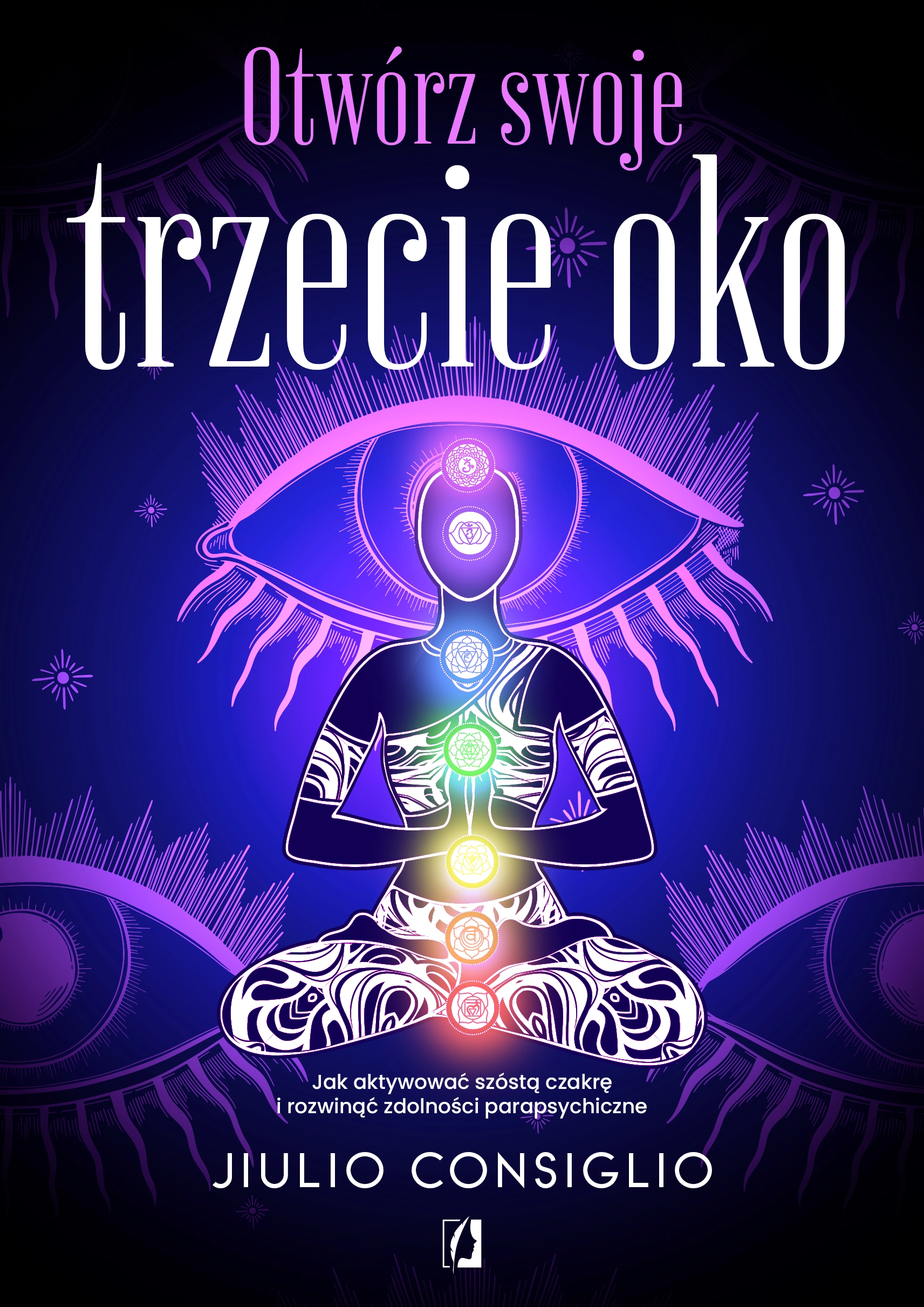 Otwórz swoje trzecie oko. Jak aktywować szóstą czakrę i rozwinąć zdolności parapsychiczne - Książki