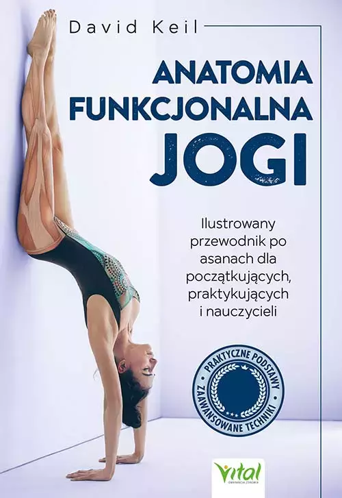 Anatomia funkcjonalna jogi. Ilustrowany przewodnik po asanach dla początkujących, praktykujących i nauczycieli - techniki - Książki
