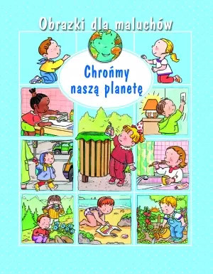 Chrońmy naszą planetę. Obrazki dla maluchów - Książki