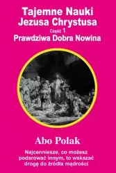 Tajemne Nauki Jezusa Chrystusa. Część 1. Prawdziwa Dobra Nowina - Książki