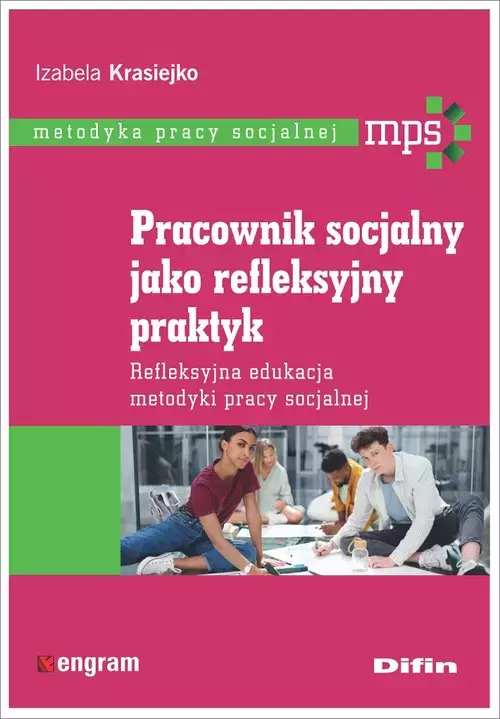 Pracownik socjalny jako refleksyjny praktyk. Refleksyjna edukacja metodyki pracy socjalnej - Książki