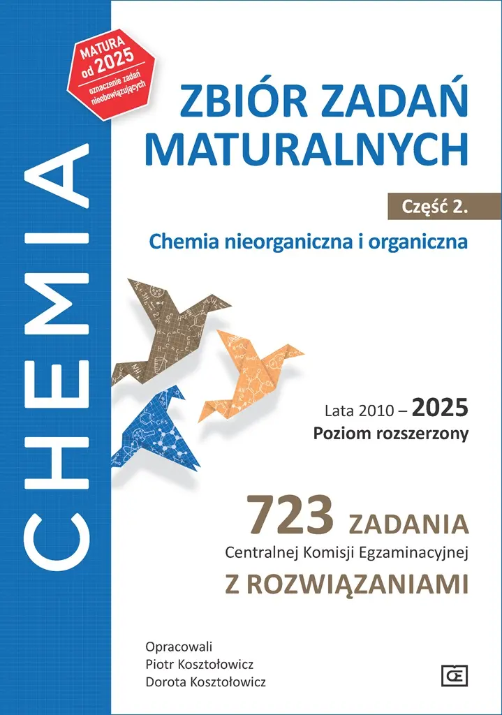 Chemia Zbiór zadań maturalnych Lata 20102025 Poziom rozszerzony 723 zadania CKE z rozwiązaniami Część 2 Chemia nieorganiczna i organiczna - Książki