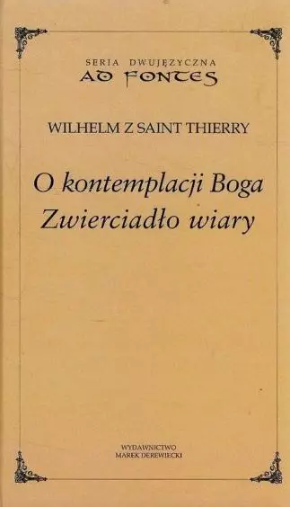 O kontemplacji Boga. Zwierciadło wiary. Tom XXVII. Seria dwujęzyczna Ad fontes - Książki