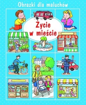 Życie w mieście. Obrazki dla maluchów - Książki