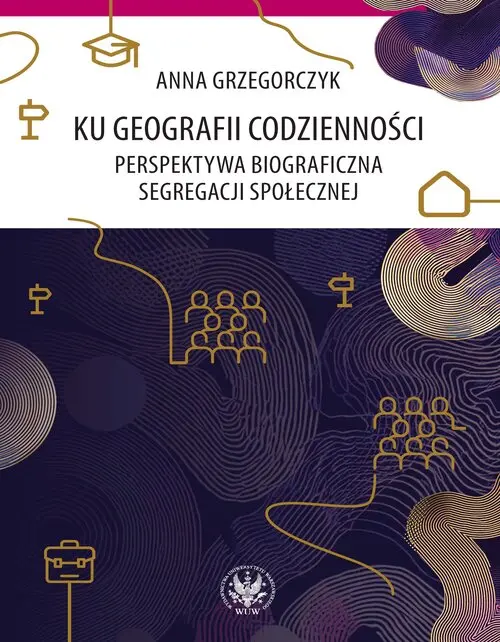 Ku geografii codzienności. Perspektywa biograficzna segregacji społecznej - Książki