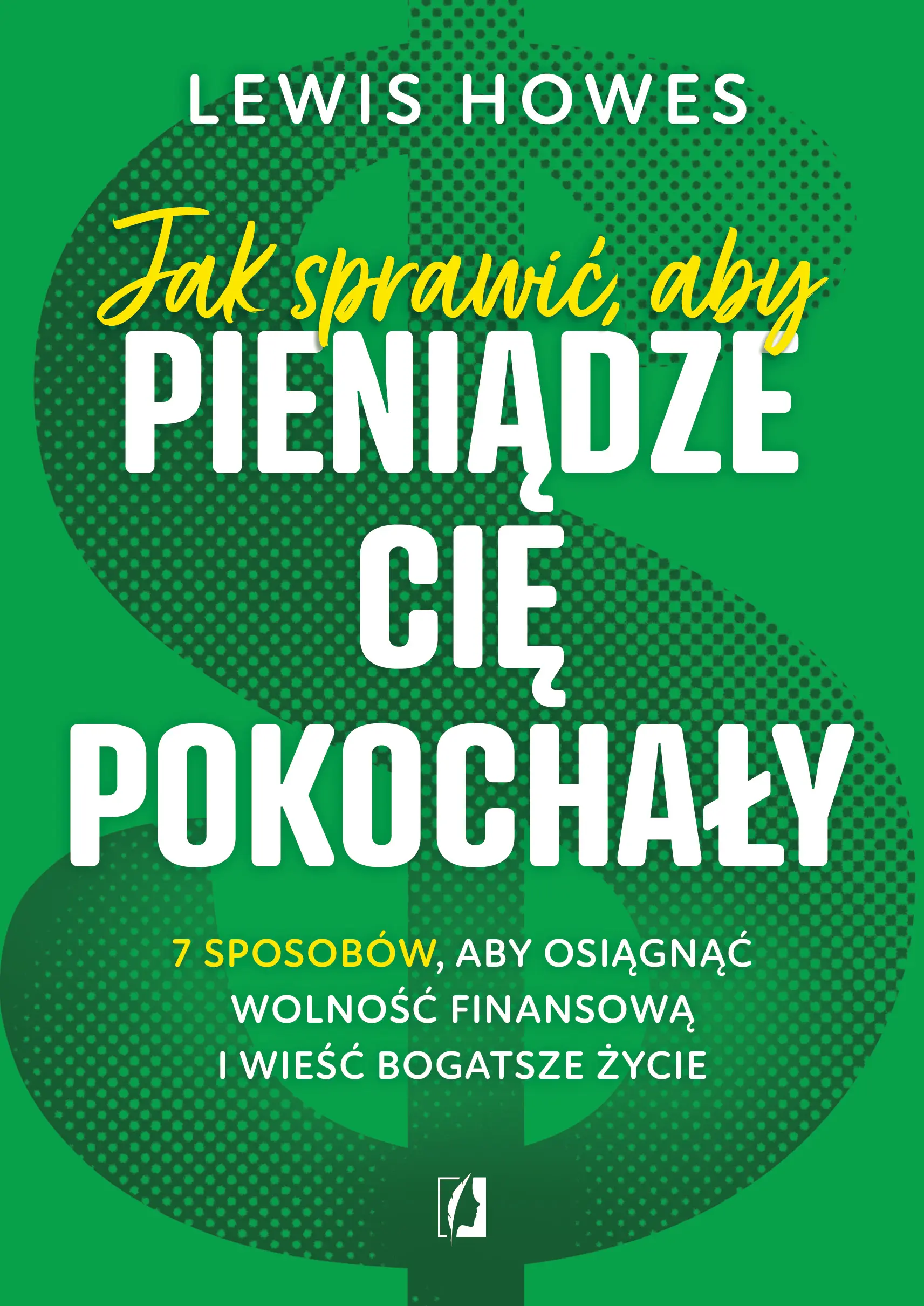 Jak sprawić, aby pieniądze cię pokochały. 7 sposobów, aby osiągnąć wolność finansową i wieść bogatsze życie - Książki