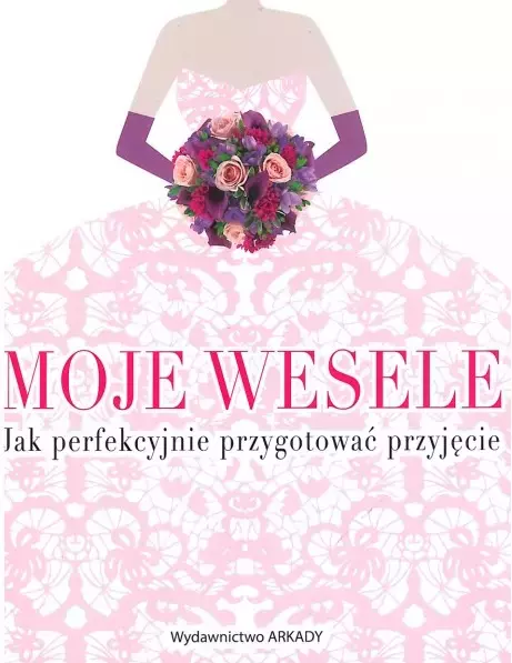 Moje wesele. Jak perfekcyjnie przygotować przyjęcie - Książki