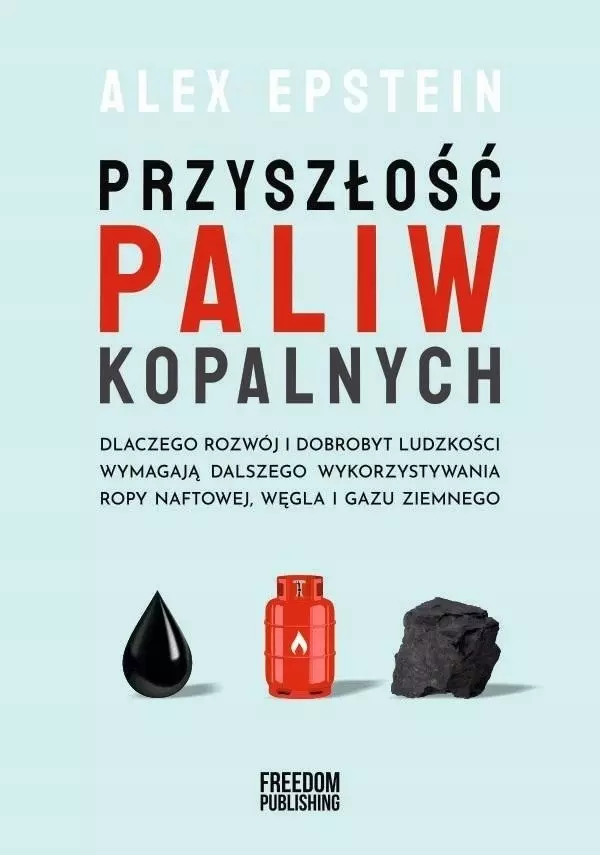 Przyszłość paliw kopalnych. Dlaczego rozwój i dobrobyt ludzkości wymagają dalszego wykorzystywania ropy naftowej, węgla i gazu ziemnego - Książki