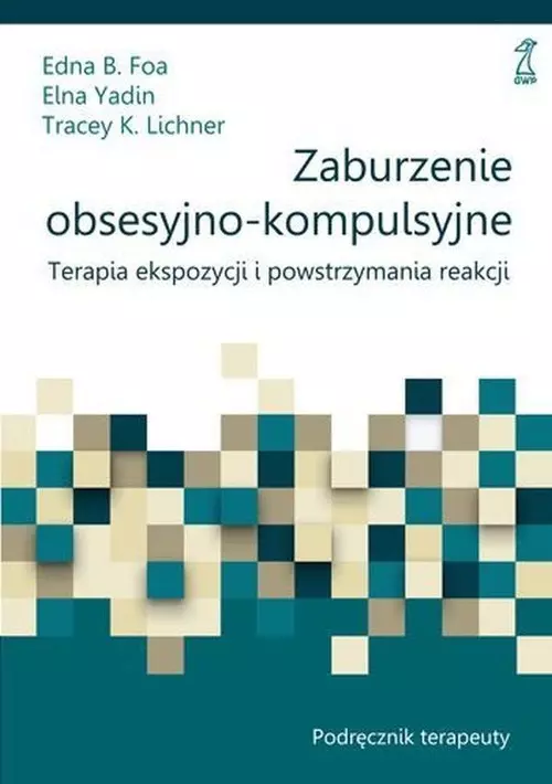 Zaburzenie obsesyjno-kompulsyjne. Terapia ekspozycji i powstrzymania reakcji. Podręcznik terapeuty - Książki